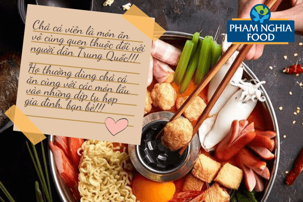 Người Trung Quốc sẽ dùng các loại chả cá ngon cho món lẩu trong những buổi tụ họp, thể hiện cho sự đoàn viên và vui vẻ!