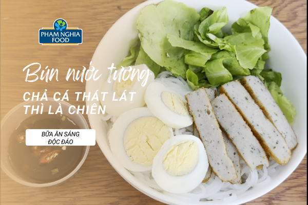 Bún nước tương chả cá thát lát thì là chiên - tuổi thơ quay về cùng sự hiện đại tiện lợi