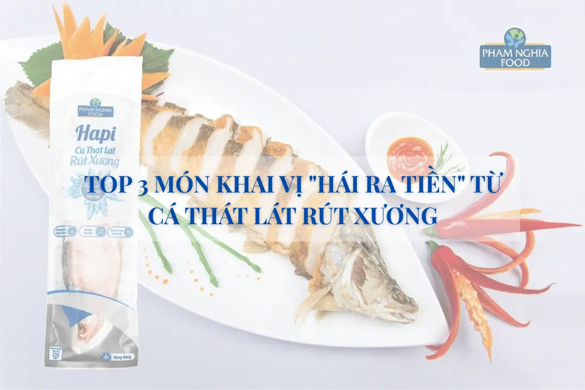 TOP 3 MÓN KHAI VỊ "HÁI RA TIỀN" TỪ CÁ THÁT LÁT RÚT XƯƠNG